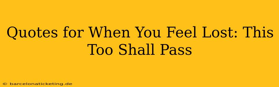 Quotes for When You Feel Lost: This Too Shall Pass