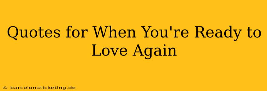 Quotes for When You're Ready to Love Again