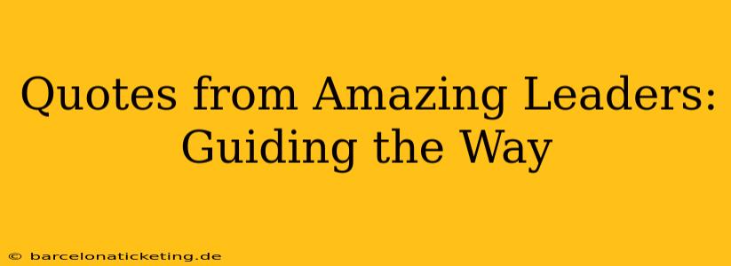 Quotes from Amazing Leaders: Guiding the Way
