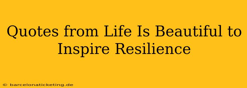 Quotes from Life Is Beautiful to Inspire Resilience