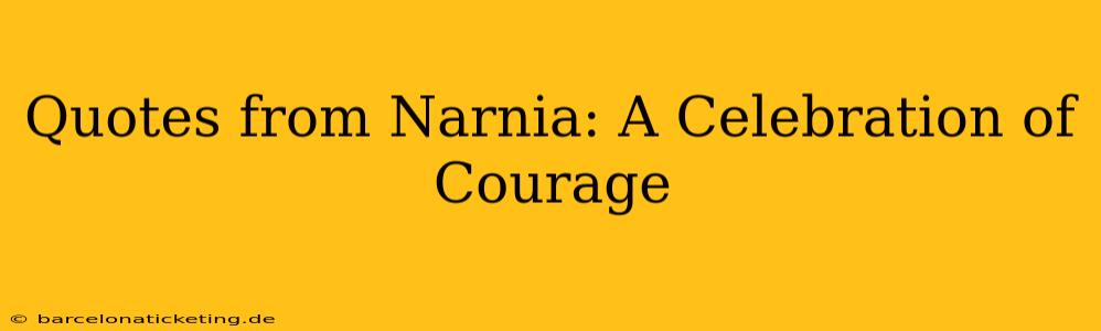 Quotes from Narnia: A Celebration of Courage