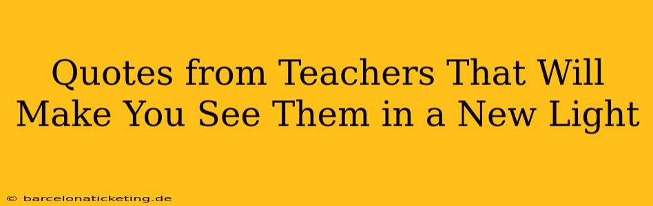 Quotes from Teachers That Will Make You See Them in a New Light