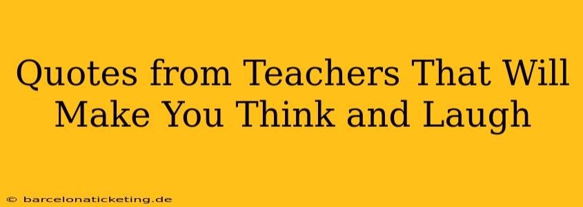 Quotes from Teachers That Will Make You Think and Laugh