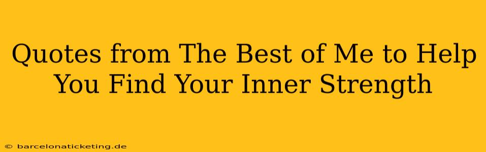 Quotes from The Best of Me to Help You Find Your Inner Strength