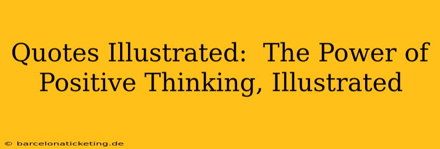 Quotes Illustrated:  The Power of Positive Thinking, Illustrated