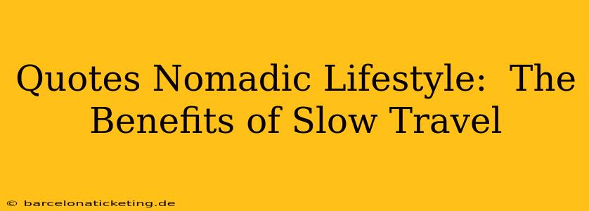 Quotes Nomadic Lifestyle:  The Benefits of Slow Travel