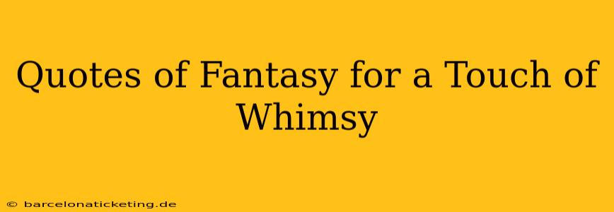 Quotes of Fantasy for a Touch of Whimsy