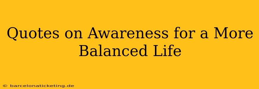 Quotes on Awareness for a More Balanced Life