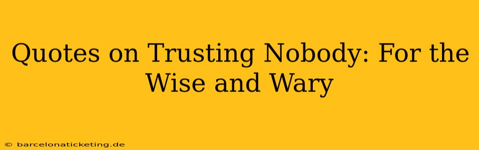 Quotes on Trusting Nobody: For the Wise and Wary