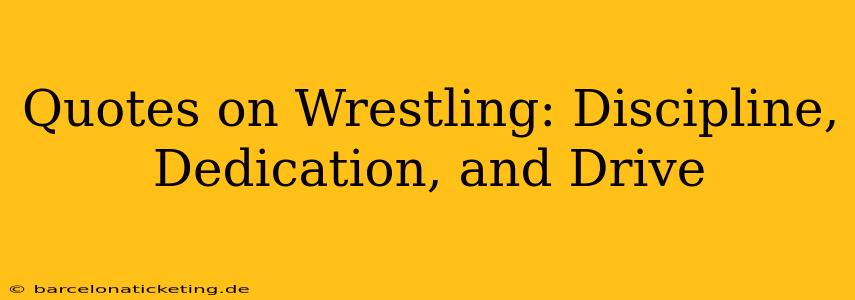Quotes on Wrestling: Discipline, Dedication, and Drive