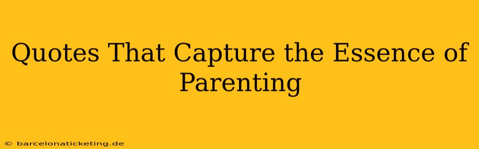 Quotes That Capture the Essence of Parenting