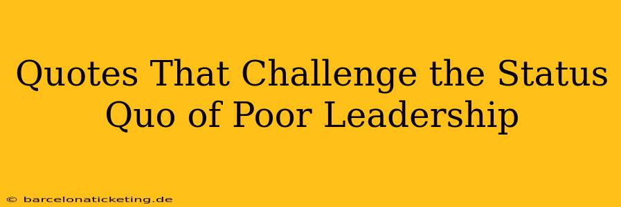 Quotes That Challenge the Status Quo of Poor Leadership