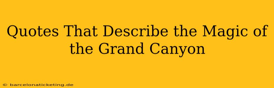 Quotes That Describe the Magic of the Grand Canyon