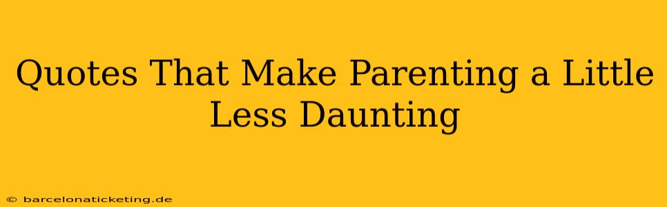 Quotes That Make Parenting a Little Less Daunting