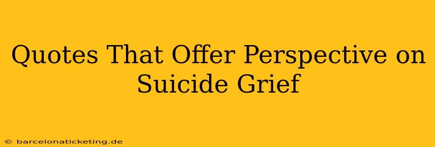 Quotes That Offer Perspective on Suicide Grief