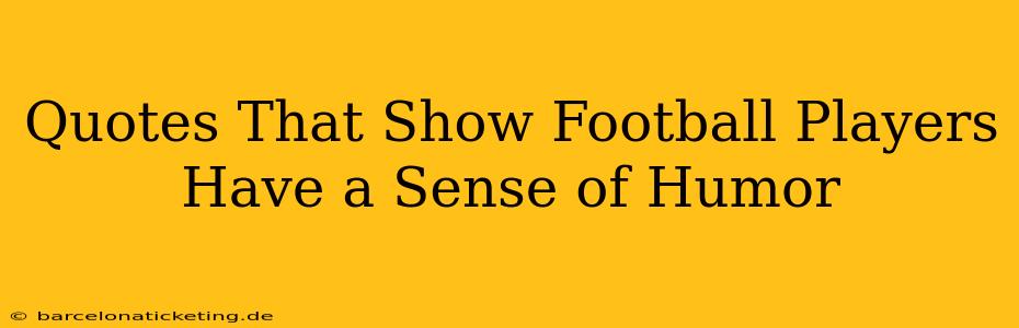 Quotes That Show Football Players Have a Sense of Humor