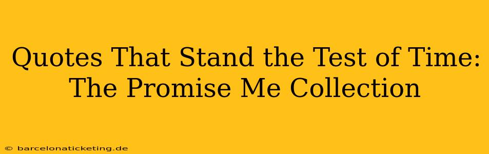 Quotes That Stand the Test of Time: The Promise Me Collection