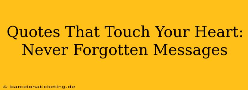 Quotes That Touch Your Heart: Never Forgotten Messages