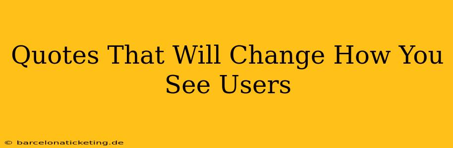 Quotes That Will Change How You See Users
