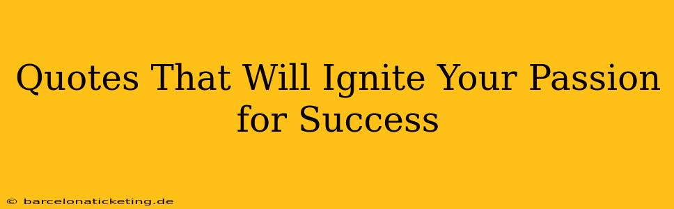 Quotes That Will Ignite Your Passion for Success
