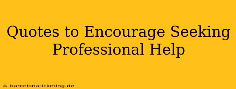 Quotes to Encourage Seeking Professional Help
