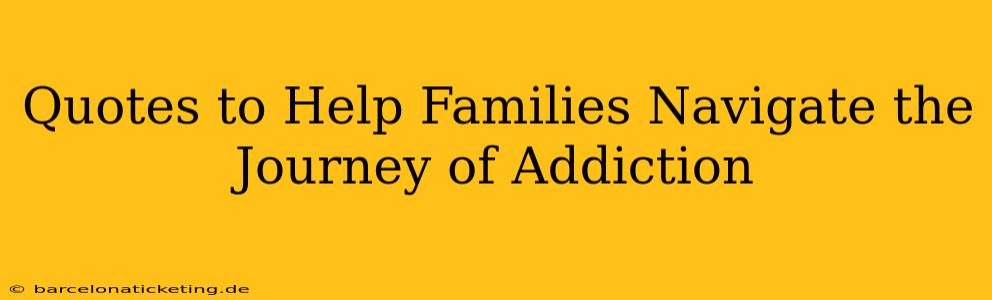Quotes to Help Families Navigate the Journey of Addiction