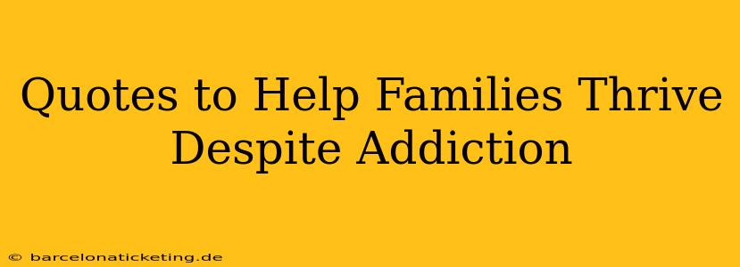 Quotes to Help Families Thrive Despite Addiction