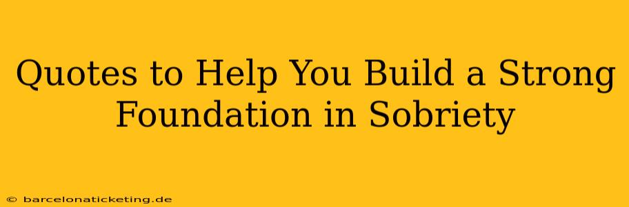 Quotes to Help You Build a Strong Foundation in Sobriety