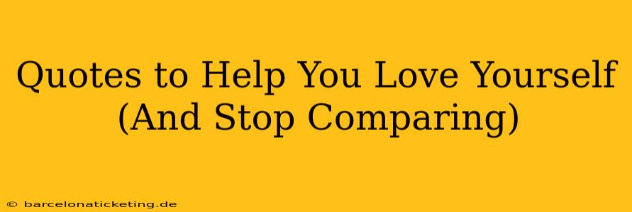 Quotes to Help You Love Yourself (And Stop Comparing)