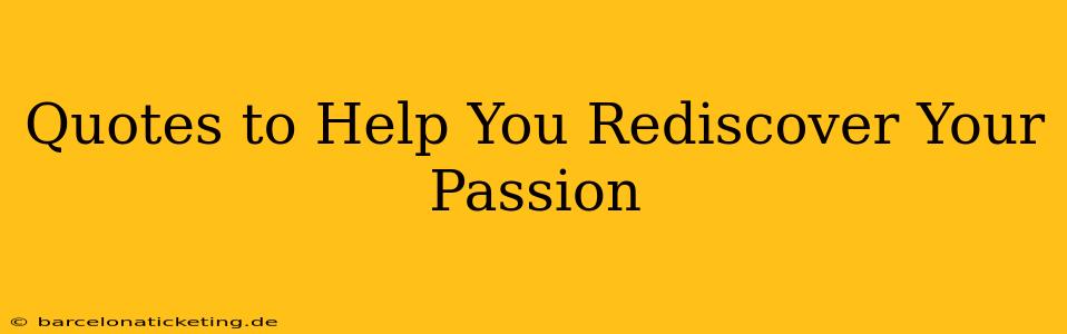 Quotes to Help You Rediscover Your Passion