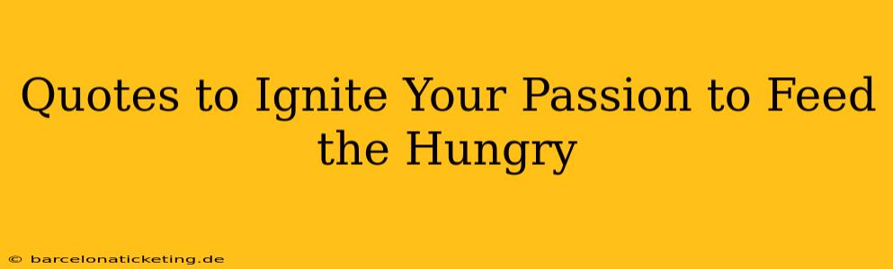 Quotes to Ignite Your Passion to Feed the Hungry