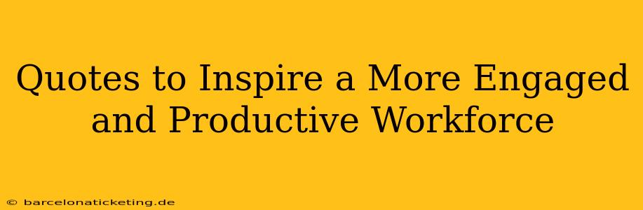 Quotes to Inspire a More Engaged and Productive Workforce