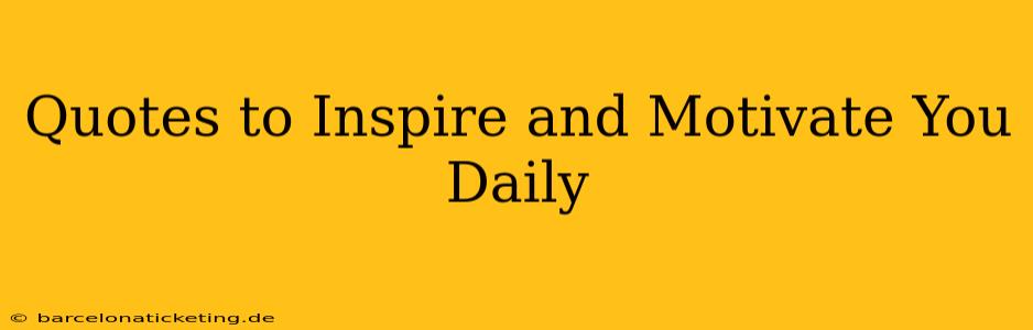 Quotes to Inspire and Motivate You Daily