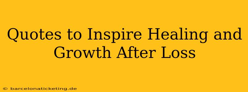 Quotes to Inspire Healing and Growth After Loss