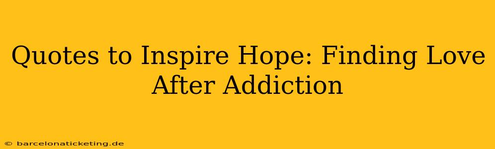 Quotes to Inspire Hope: Finding Love After Addiction