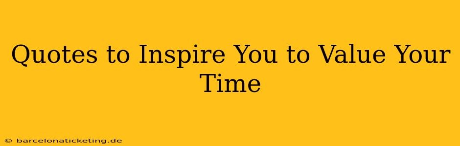 Quotes to Inspire You to Value Your Time