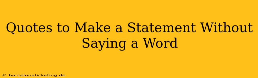 Quotes to Make a Statement Without Saying a Word