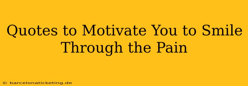 Quotes to Motivate You to Smile Through the Pain