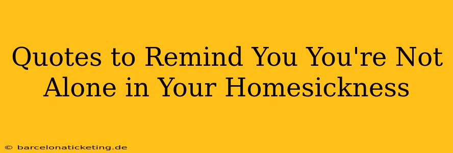 Quotes to Remind You You're Not Alone in Your Homesickness