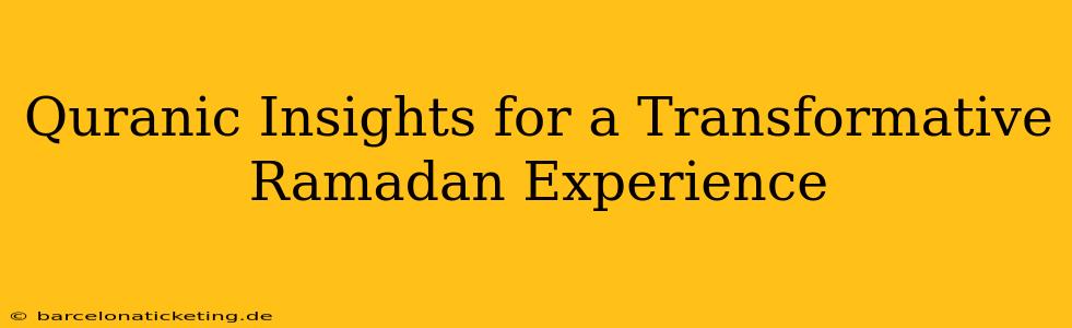 Quranic Insights for a Transformative Ramadan Experience