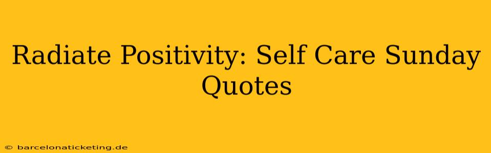 Radiate Positivity: Self Care Sunday Quotes