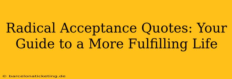 Radical Acceptance Quotes: Your Guide to a More Fulfilling Life