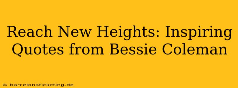 Reach New Heights: Inspiring Quotes from Bessie Coleman