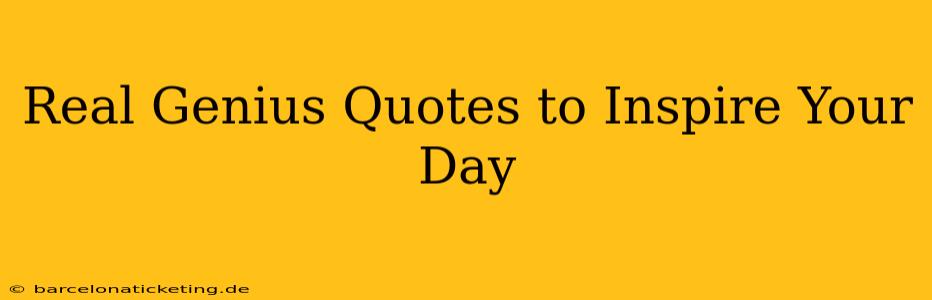 Real Genius Quotes to Inspire Your Day