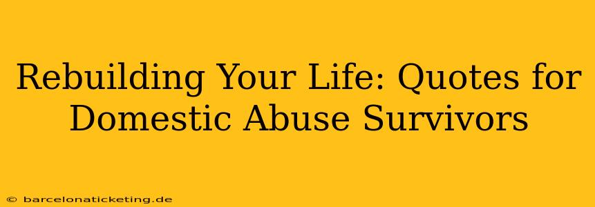 Rebuilding Your Life: Quotes for Domestic Abuse Survivors