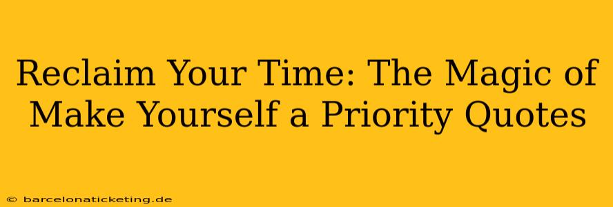 Reclaim Your Time: The Magic of Make Yourself a Priority Quotes