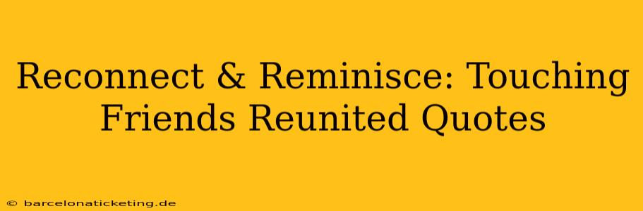Reconnect & Reminisce: Touching Friends Reunited Quotes