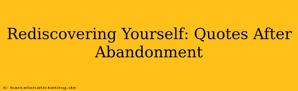 Rediscovering Yourself: Quotes After Abandonment
