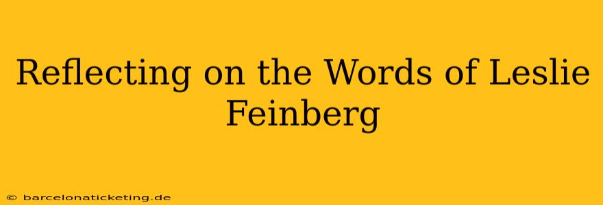 Reflecting on the Words of Leslie Feinberg