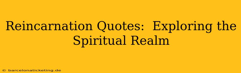 Reincarnation Quotes:  Exploring the Spiritual Realm